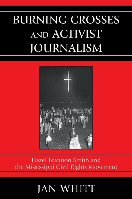 Burning Crosses and Activist Journalism : Hazel Brannon Smith and the Mississippi Civil Rights Movement, Paperback / softback Book