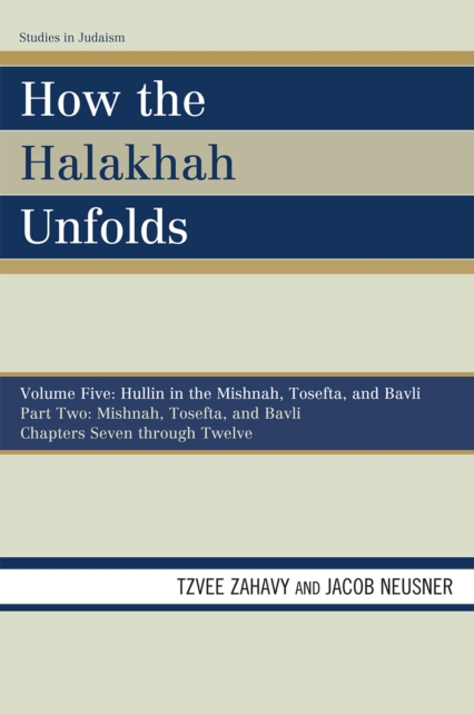 How the Halakhah Unfolds : Hullin in the Mishnah, Tosefta, and Bavli, Part Two: Mishnah, Tosefta, and Bavli, Paperback / softback Book