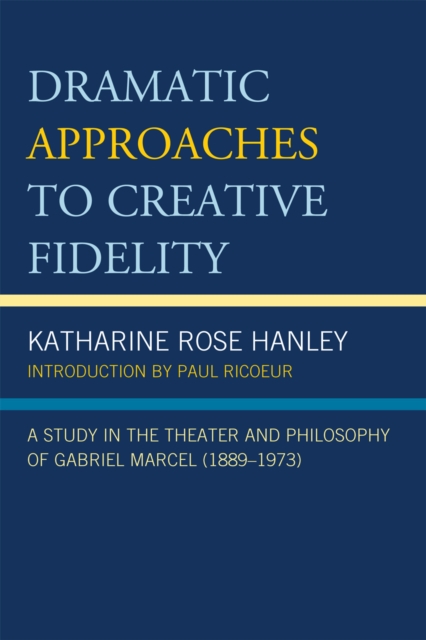 Dramatic Approaches to Creative Fidelity : A Study in the Theater and Philosophy of Gabriel Marcel (1889-1973), Paperback / softback Book