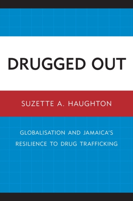 Drugged Out : Globalisation and Jamaica's Resilience to Drug Trafficking, Paperback / softback Book