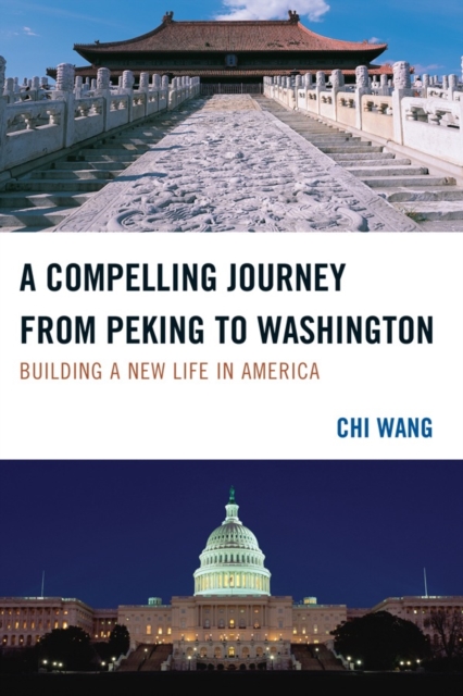A Compelling Journey from Peking to Washington : Building a New Life in America, Hardback Book