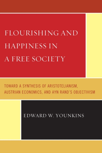 Flourishing & Happiness In A Free Society : Toward a Synthesis of Aristotelianism, Austrian Economics, and Ayn Rand's Objectivism, Paperback / softback Book