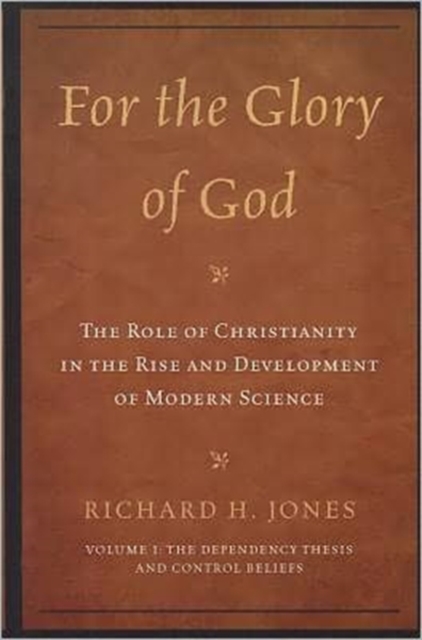 For the Glory of God: The Role of Christianity in the Rise and Development of Modern Science : The Dependency Thesis and Control Beliefs, Paperback / softback Book