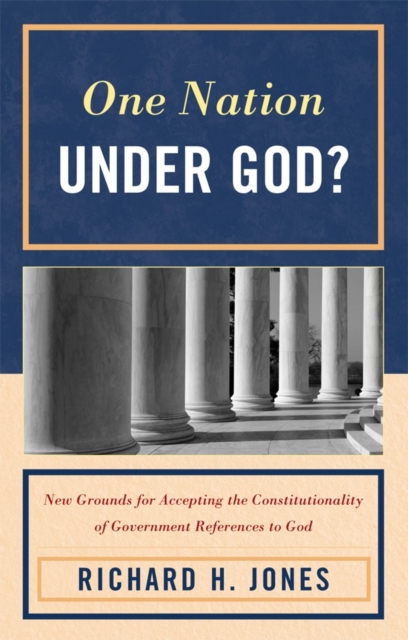 One Nation Under God? : New Grounds for Accepting the Constitutionality of Government References to God, Hardback Book