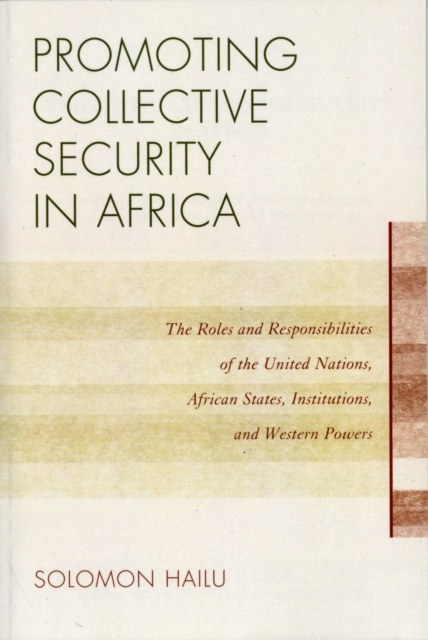 Promoting Collective Security in Africa : The Roles and Responsibilities of the United Nations, African States, and Western Powers, Paperback / softback Book