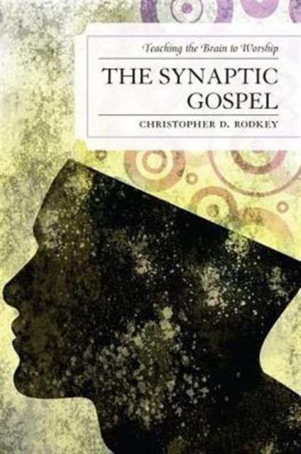 The Synaptic Gospel : Teaching the Brain to Worship, Paperback / softback Book