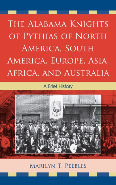 The Alabama Knights of Pythias of North America, South America, Europe, Asia, Africa, and Australia : A Brief History, Hardback Book