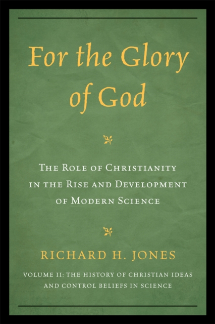 For the Glory of God : The Role of Christianity in the Rise and Development of Modern Science, The History of Christian Ideas and Control Beliefs in Science, Paperback / softback Book