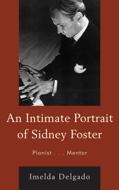 An Intimate Portrait of Sidney Foster : Pianist... Mentor, Hardback Book