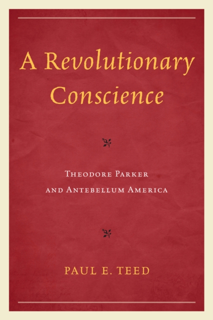 A Revolutionary Conscience : Theodore Parker and Antebellum America, Paperback / softback Book