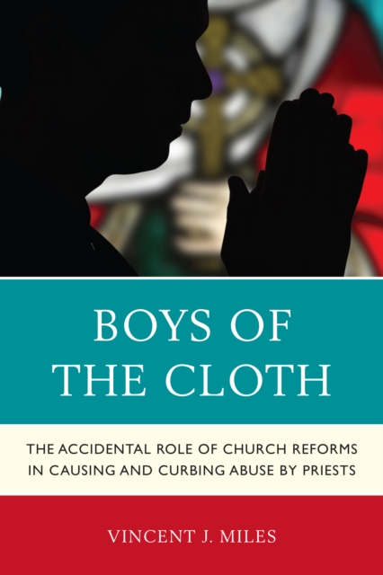 Boys of the Cloth : The Accidental Role of Church Reforms in Causing and Curbing Abuse by Priests, Paperback / softback Book