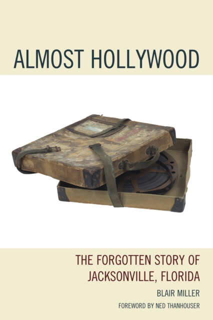 Almost Hollywood : the Forgotten Story of Jacksonville, Florida, Hardback Book