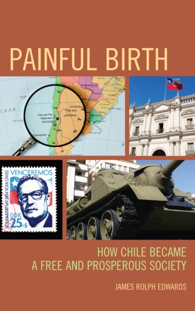 Painful Birth : How Chile Became a Free and Prosperous Society, Hardback Book