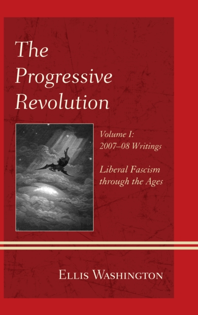 The Progressive Revolution : Liberal Fascism Through the Ages, Vol. I: 2007-08 Writings, Hardback Book