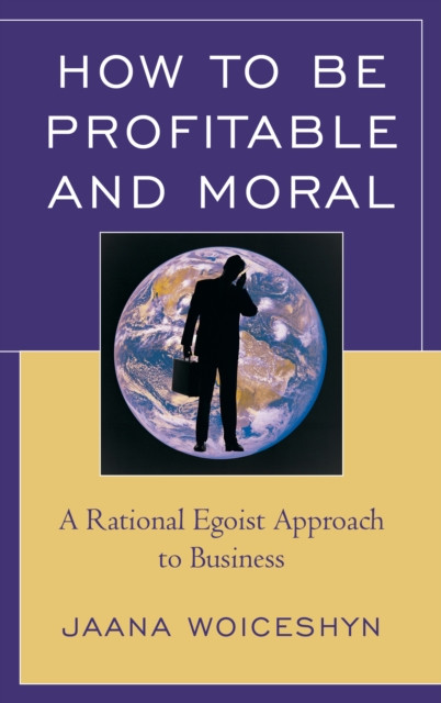 How to be Profitable and Moral : A Rational Egoist Approach to Business, Paperback / softback Book