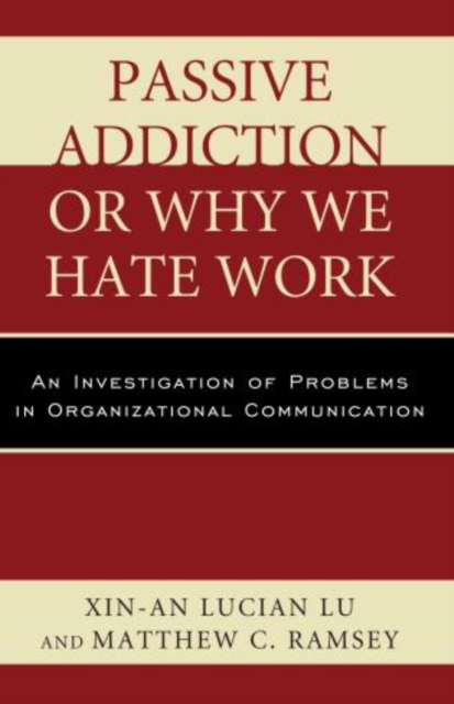 Passive Addiction or Why We Hate Work : An Investigation of Problems in Organizational Communication, Paperback / softback Book