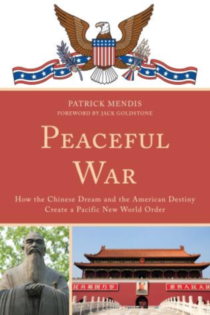 Peaceful War : How the Chinese Dream and the American Destiny Create a New Pacific World Order, Paperback / softback Book