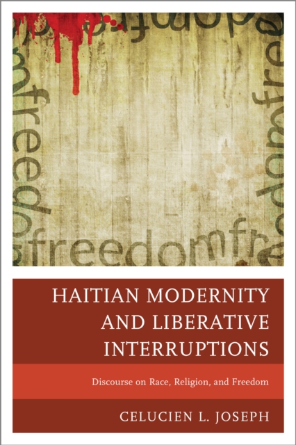 Haitian Modernity and Liberative Interruptions : Discourse on Race, Religion, and Freedom, Paperback / softback Book