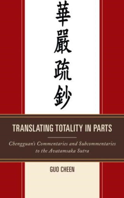Translating Totality in Parts : Chengguan’s Commentaries and Subcommentaries to the Avatamska Sutra, Hardback Book