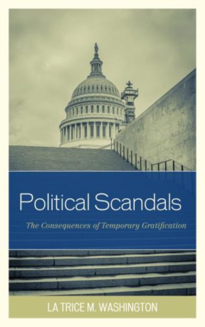 Political Scandals : The Consequences of Temporary Gratification, Hardback Book
