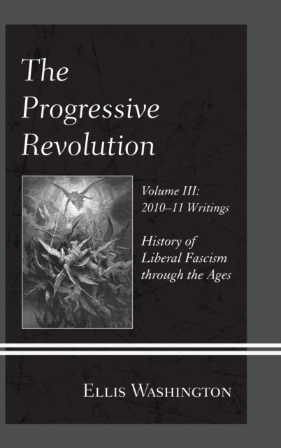 The Progressive Revolution : History of Liberal Fascism through the Ages, Vol. III: 2010-11 Writings, Hardback Book