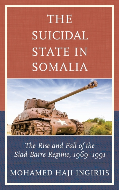 The Suicidal State in Somalia : The Rise and Fall of the Siad Barre Regime, 1969-1991, Hardback Book
