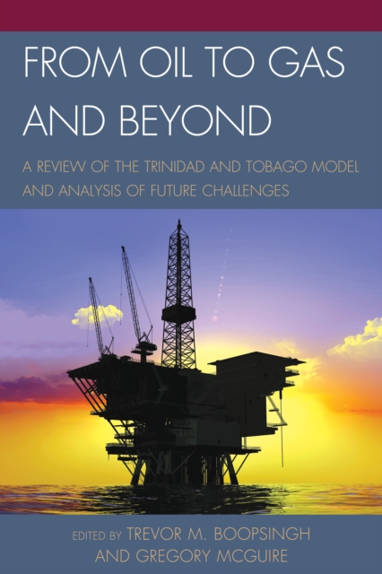 From Oil to Gas and Beyond : A Review of the Trinidad and Tobago Model and Analysis of Future Challenges, Paperback / softback Book