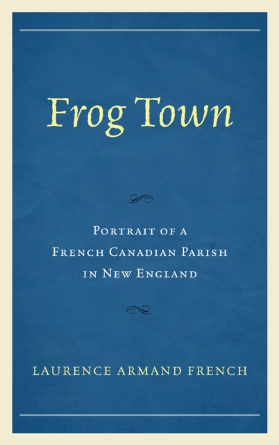 Frog Town : Portrait of a French Canadian Parish in New England, Paperback / softback Book