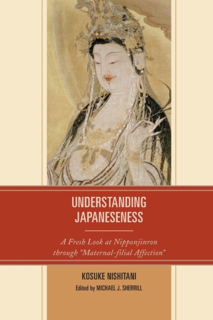 Understanding Japaneseness : A Fresh Look at Nipponjinron through "Maternal-filial Affection", Paperback / softback Book