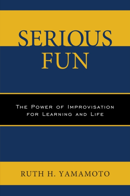 Serious Fun : The Power of Improvisation for Learning and Life, Paperback / softback Book