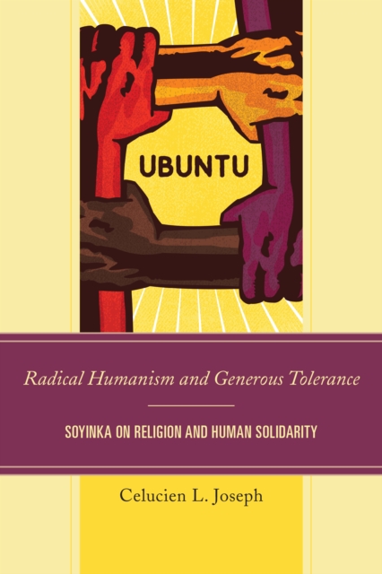 Radical Humanism and Generous Tolerance : Soyinka on Religion and Human Solidarity, Paperback / softback Book