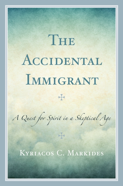 The Accidental Immigrant : A Quest for Spirit in a Skeptical Age, Paperback / softback Book