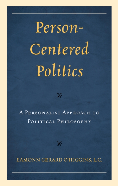 Person-Centered Politics : A Personalist Approach to Political Philosophy, Hardback Book