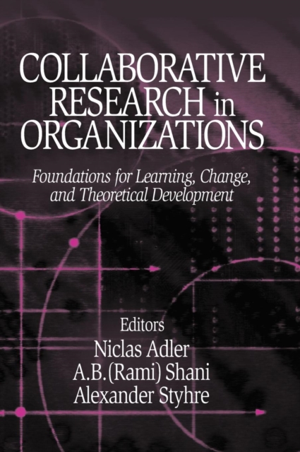 Collaborative Research in Organizations : Foundations for Learning, Change, and Theoretical Development, Hardback Book