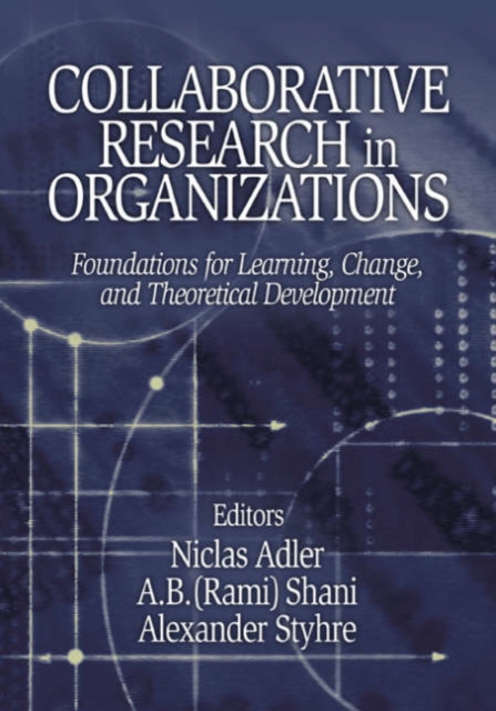 Collaborative Research in Organizations : Foundations for Learning, Change, and Theoretical Development, Paperback / softback Book