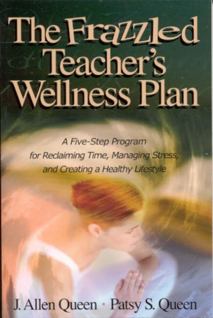 The Frazzled Teacher's Wellness Plan : A Five Step Program for Reclaiming Time, Managing Stress, and Creating a Healthy Lifestyle, Paperback / softback Book