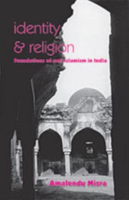 Identity and Religion : Foundations of Anti-Islamism in India, Hardback Book