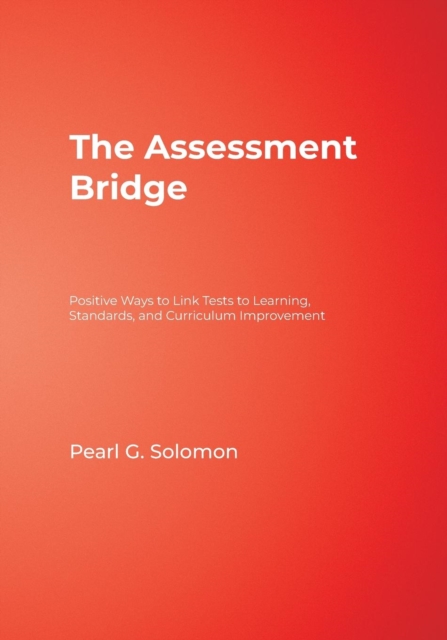 The Assessment Bridge : Positive Ways to Link Tests to Learning, Standards, and Curriculum Improvement, Paperback / softback Book