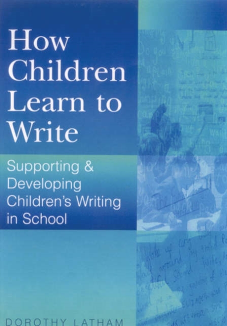 How Children Learn to Write : Supporting and Developing Children's Writing in School, Hardback Book