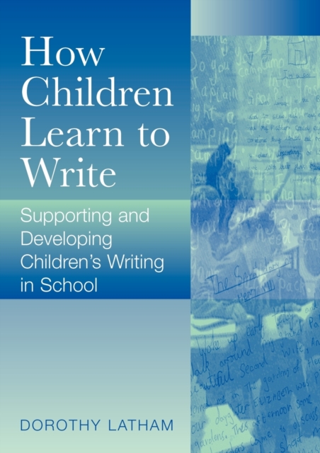How Children Learn to Write : Supporting and Developing Children's Writing in School, Paperback / softback Book