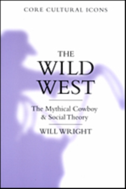 The Wild West : The Mythical Cowboy and Social Theory, Hardback Book
