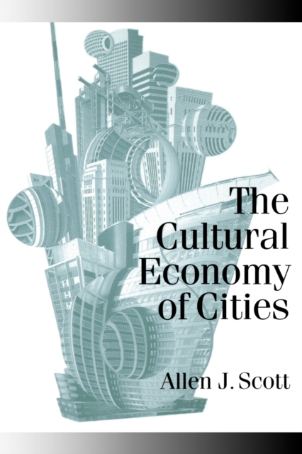 The Cultural Economy of Cities : Essays on the Geography of Image-Producing Industries, Paperback / softback Book