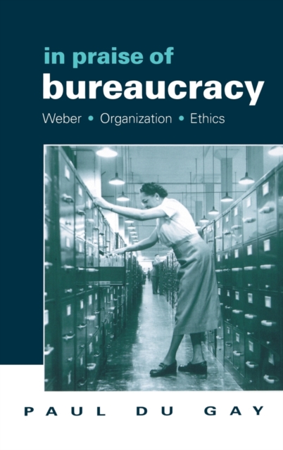 In Praise of Bureaucracy : Weber - Organization - Ethics, Hardback Book