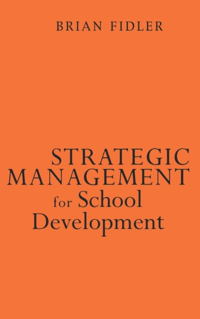 Strategic Management for School Development : Leading Your School's Improvement Strategy, Hardback Book