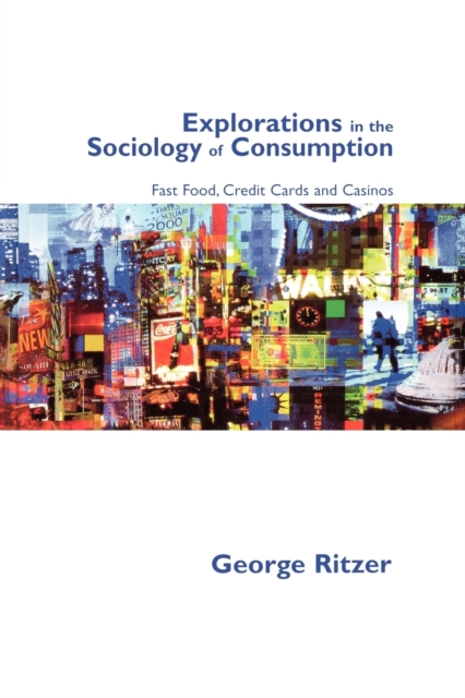 Explorations in the Sociology of Consumption : Fast Food, Credit Cards and Casinos, Paperback / softback Book