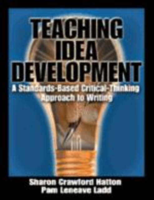 Teaching Idea Development : A Standards-Based Critical-Thinking Approach to Writing, Hardback Book