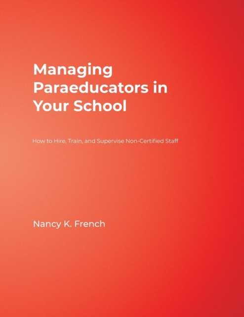 Managing Paraeducators in Your School : How to Hire, Train, and Supervise Non-Certified Staff, Paperback / softback Book