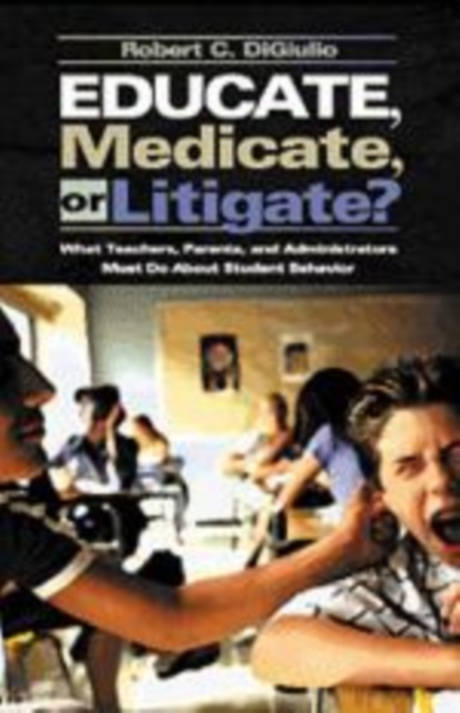 Educate, Medicate, or Litigate? : What Teachers, Parents, and Administrators Must Do About Student Behavior, Hardback Book