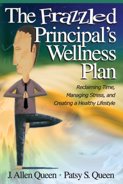 The Frazzled Principal's Wellness Plan : Reclaiming Time, Managing Stress, and Creating a Healthy Lifestyle, Paperback / softback Book