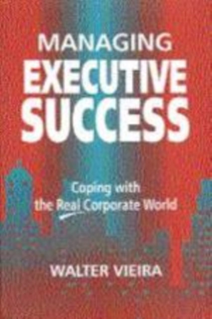 Managing Executive Success : Coping with the Real Corporate World, Hardback Book